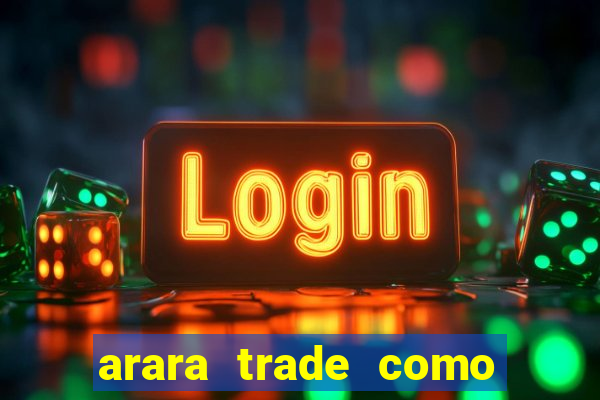 arara trade como ganhar dinheiro